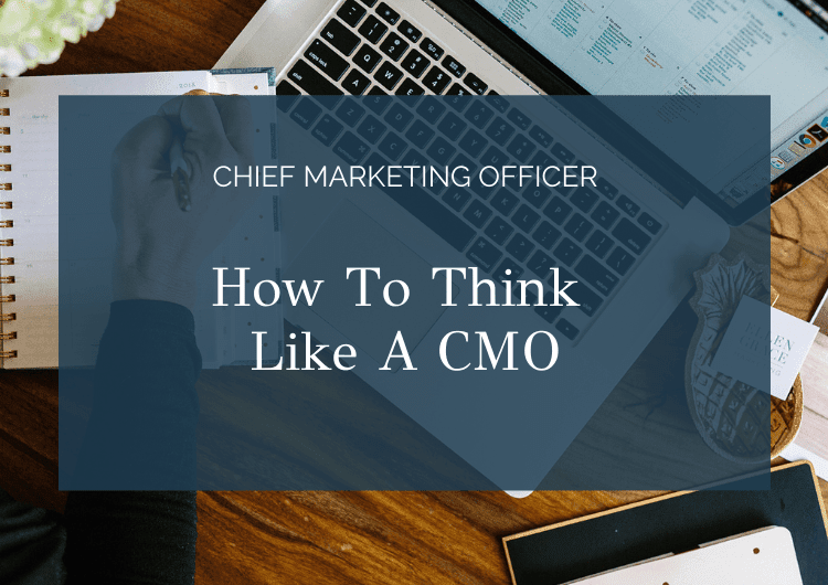 How To Think Like A CMO (Chief Marketing Officer)