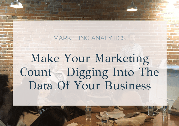 Make Your Marketing Count – Digging Into The Data Of Your Business