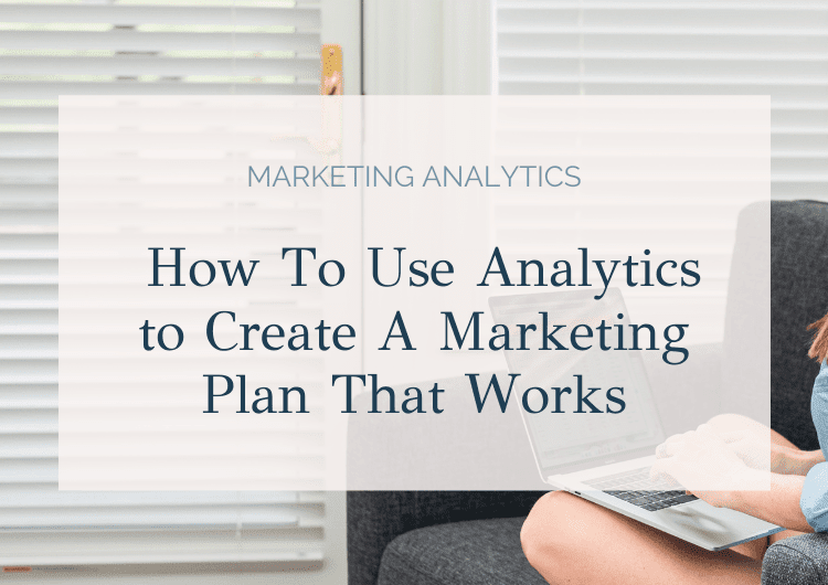 How To Use Analytics to Create A Marketing Plan That Works