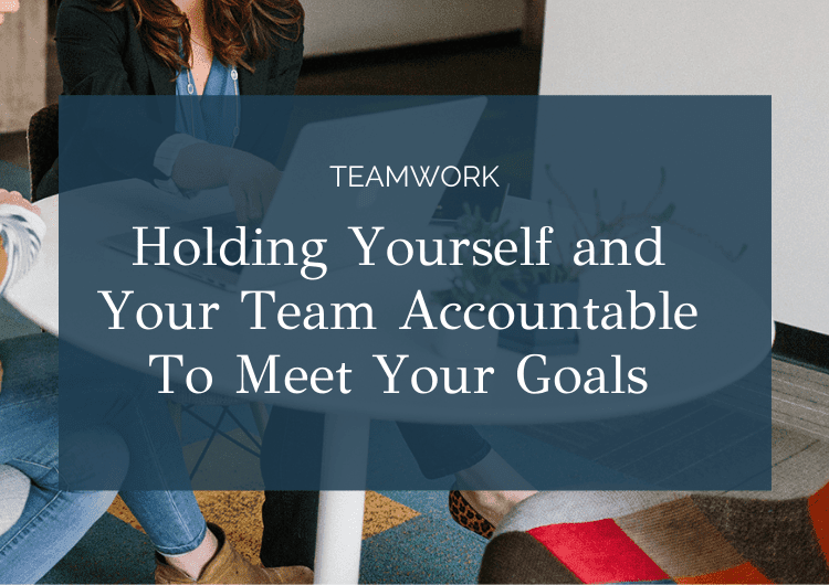 Holding Yourself and Your Team Accountable To Meet Your Business Goals