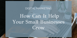 What is Digital Marketing and How Can It Help Small Businesses Grow?