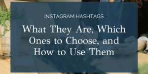 Instagram Hashtags- What They Are, Which Ones to Choose, and How to Use Them