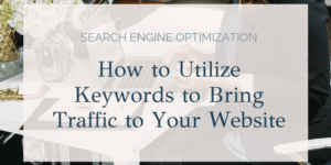 SEO - How to Utilize Keywords to Bring Traffic to Your Website