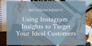 Using Instagram Insights to Target Your Ideal Customers