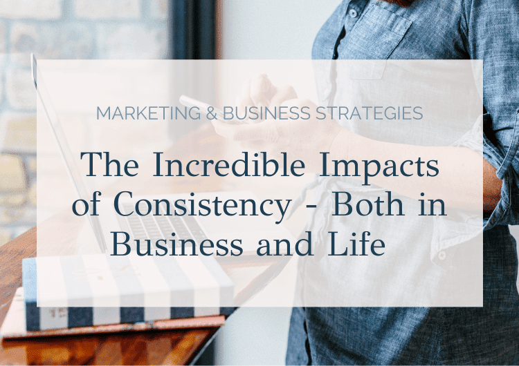 The Incredible Impacts of Consistency - Both in Business and Life