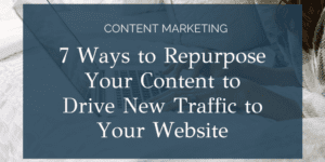 7 Ways to Repurpose Your Content to Drive New Traffic to Your Website