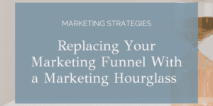 Replacing Your Marketing Funnel With a Marketing Hourglass