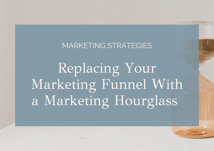 Replacing Your Marketing Funnel With a Marketing Hourglass
