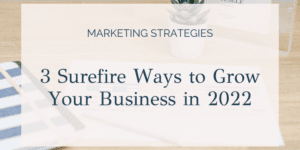 3 Surefire Ways to Grow Your Business in 2022