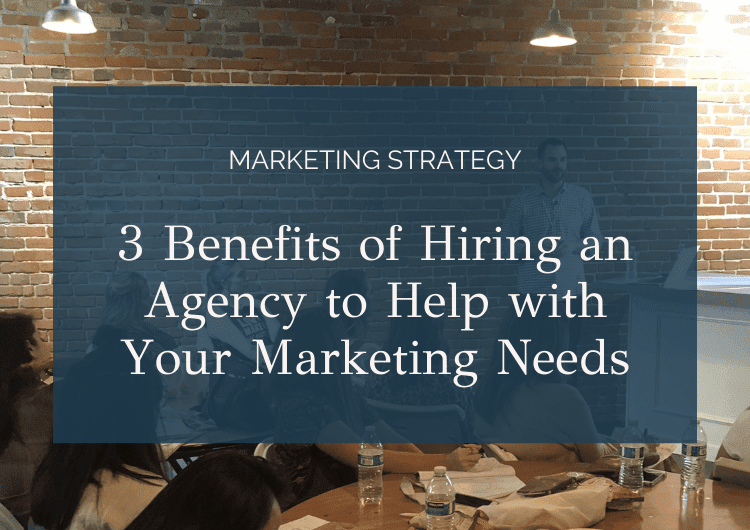 3 Benefits of Hiring an Agency to Help with Your Marketing Needs