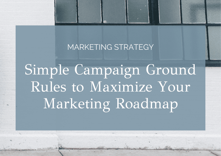 Simple Campaign Ground Rules to Maximize Your Marketing Roadmap