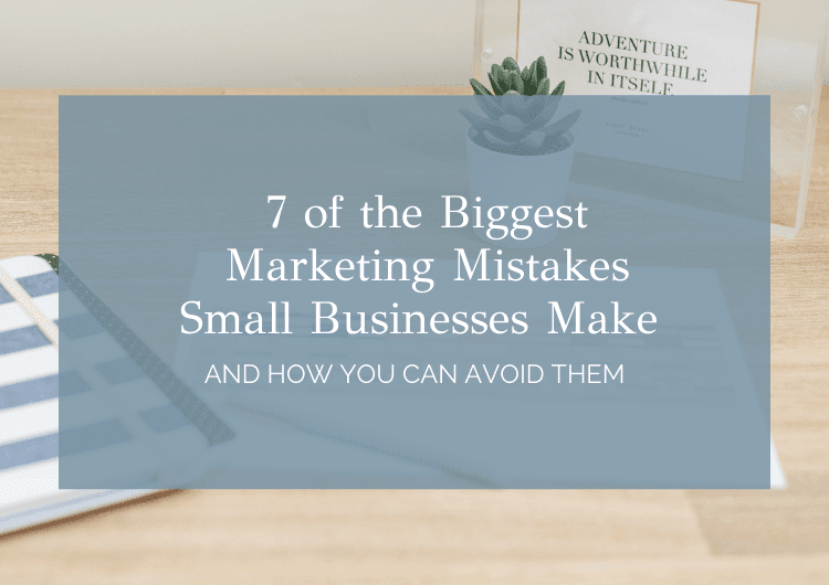 7 of the Biggest Marketing Mistakes Small Businesses Make and How You Can Avoid Them