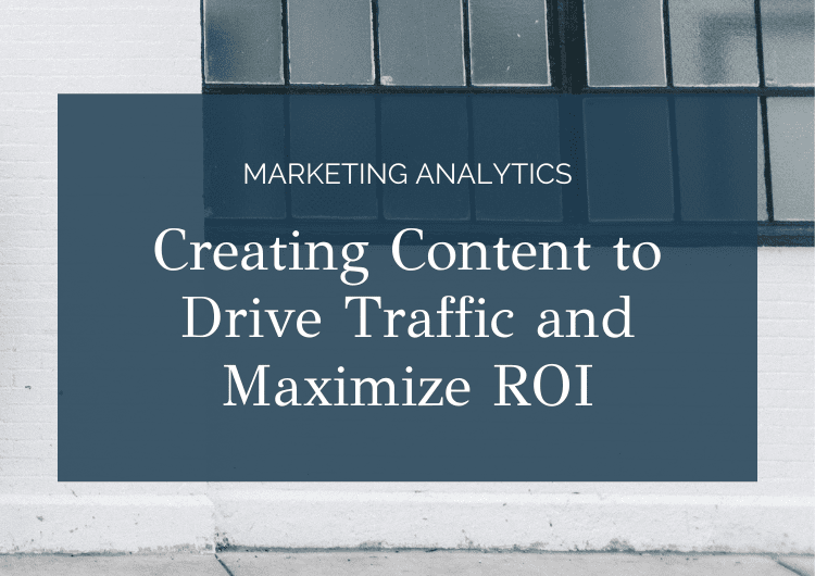 Creating Content to Drive Traffic and Maximize ROI