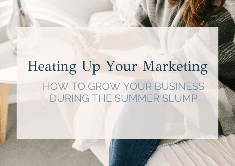 Heating Up Your Marketing: How to Grow Your Business During the Summer Slump