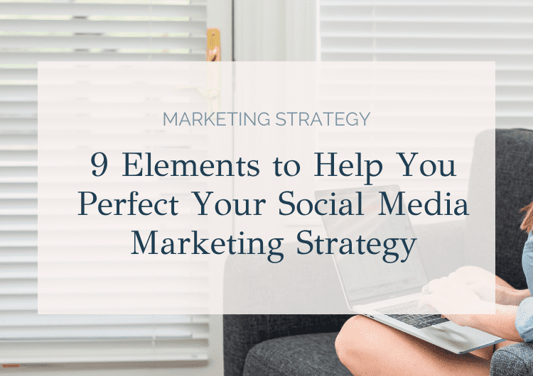 9 Elements to Help You Perfect Your Social Media Marketing Strategy