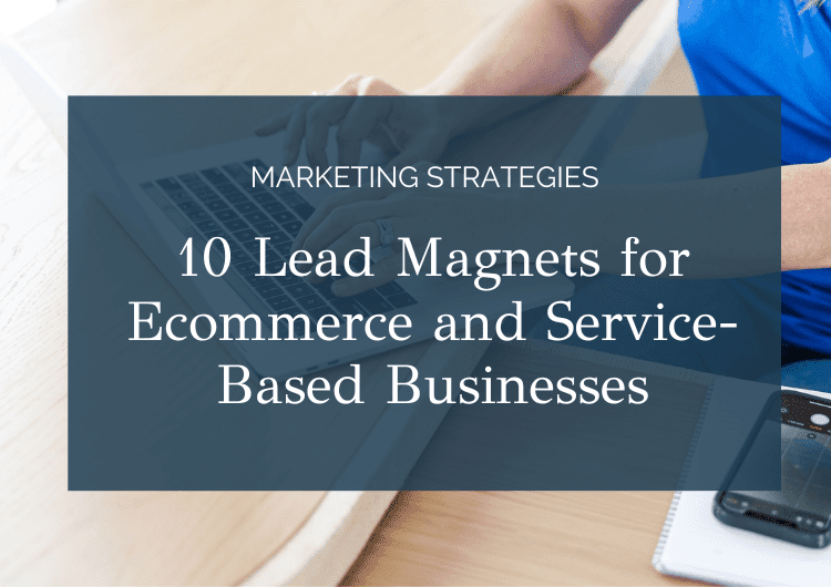 10 Lead Magnets for Ecommerce and Service-Based Businesses