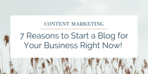 7 Reasons to Start a Blog for Your Business Right Now!
